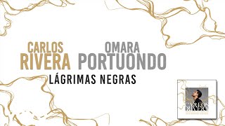 Carlos Rivera Omara Portuondo  Lágrimas Negras Letra [upl. by Adnil]