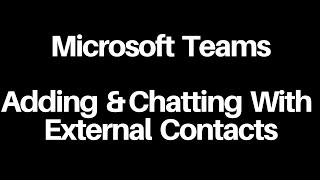 Microsoft Teams  Adding amp Chatting with External Contacts [upl. by Arsuy504]