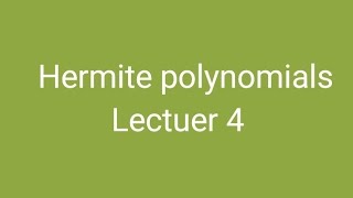 Lectuer 4  Hermite Polynomials [upl. by Chappy]