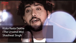 Kiska Rasta Dekhe The Unwind Mix by Shashwat Singh [upl. by Vaules332]