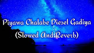 Piyawa Chalabe Diesel Gadiya Slowed And Reverb [upl. by Concordia]