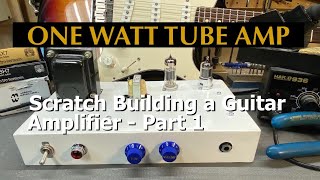 Making a 1 WATT TUBE AMPPart 1 Schematic Parts amp Chassis  Building a guitar amp from scratch [upl. by Zeb]