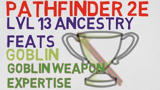 Goblin Ancestry Feats Level 13 Goblin Weapon Expertise Pathfinder 2E Feats [upl. by Primalia]