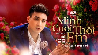 MÌNH CƯỚI THÔI EM  HỒ QUANG HIẾU  OFFICIAL MV LYRICS [upl. by Terris]