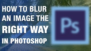 How to blur an image the RIGHT WAY in Adobe Photoshop cc 2019 [upl. by Ybroc]