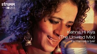 Kehna Hi Kya The Unwind Mix by Hamsika Iyer [upl. by Silvio380]